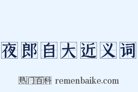 夜郎自大近义词是什么意思的图片